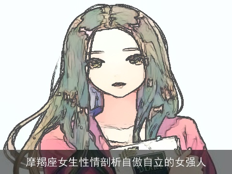 摩羯座女生性情剖析自傲自立的女强人