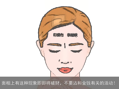 面相上有这种现象即即将破财，不要沾和金钱有关的活动！