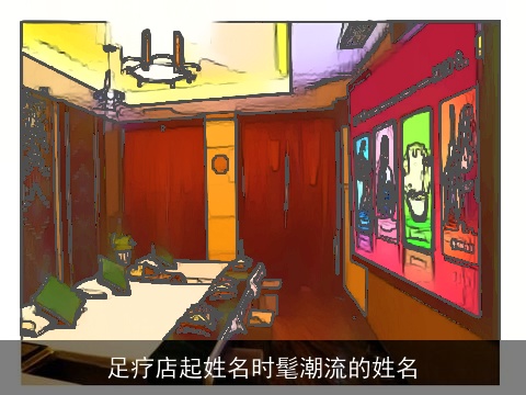 足疗店起姓名时髦潮流的姓名