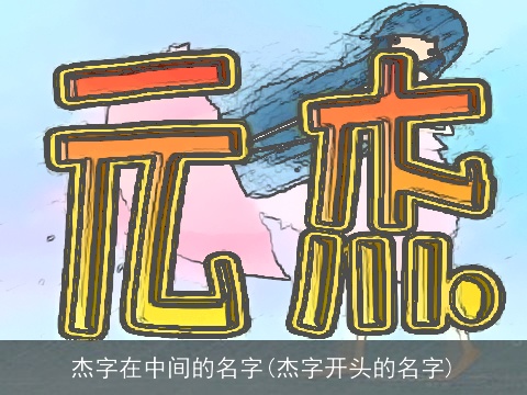 杰字在中间的名字(杰字开头的名字)