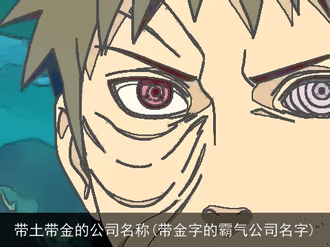 带土带金的公司名称(带金字的霸气公司名字)