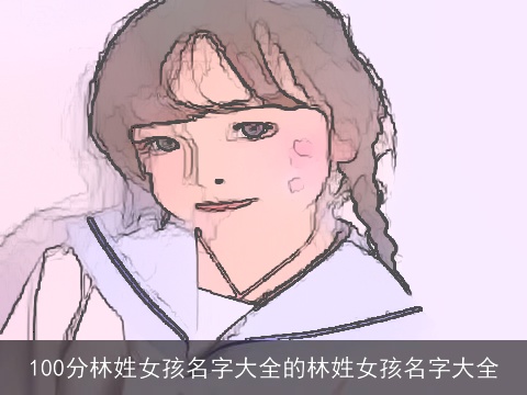 100分林姓女孩名字大全的林姓女孩名字大全