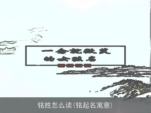 铭姓怎么读(铭起名寓意)