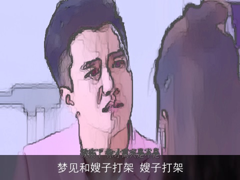 梦见和嫂子打架 嫂子打架