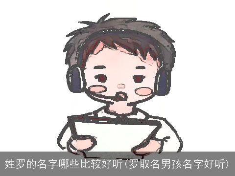 姓罗的名字哪些比较好听(罗取名男孩名字好听)