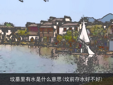 坟墓里有水是什么意思(坟前存水好不好)