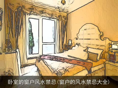 卧室的窗户风水禁忌(窗户的风水禁忌大全)
