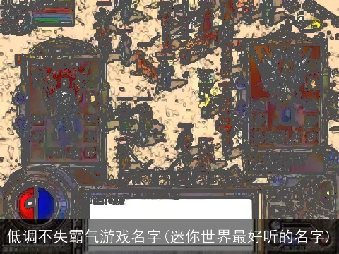 低调不失霸气游戏名字(迷你世界最好听的名字)