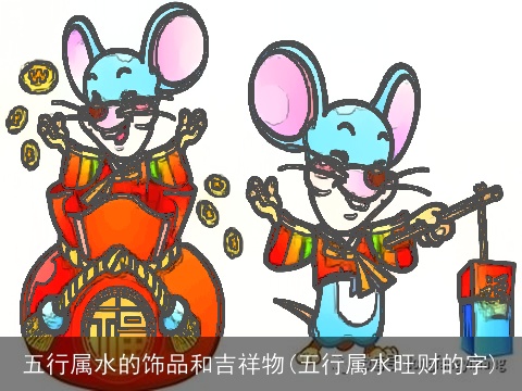 五行属水的饰品和吉祥物(五行属水旺财的字)