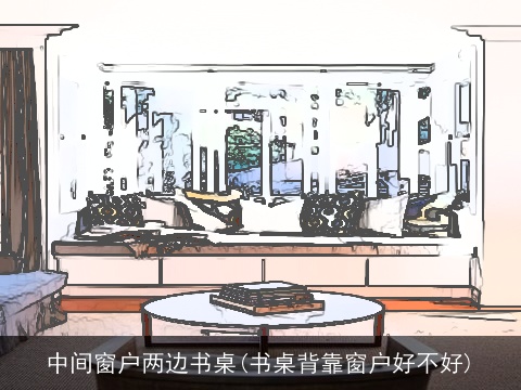 中间窗户两边书桌(书桌背靠窗户好不好)