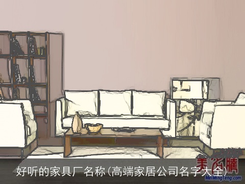 好听的家具厂名称(高端家居公司名字大全)