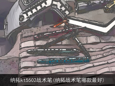 纳拓kt5502战术笔(纳拓战术笔哪款最好)