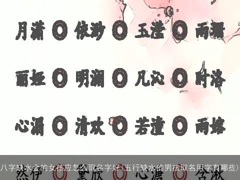 八字缺水金的女孩应怎么取名字好(五行缺水的男孩取名用字有哪些)