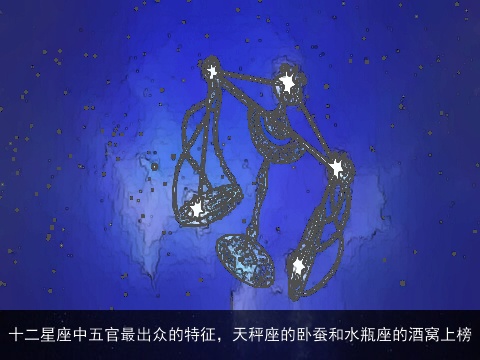 十二星座中五官最出众的特征，天秤座的卧蚕和水瓶座的酒窝上榜