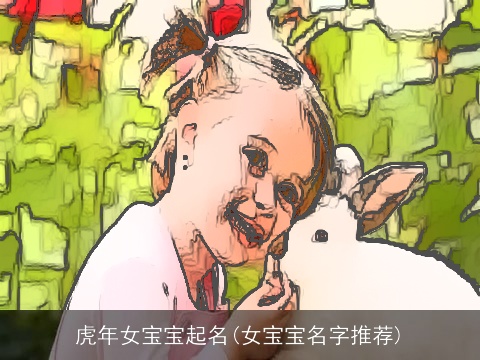 虎年女宝宝起名(女宝宝名字推荐)