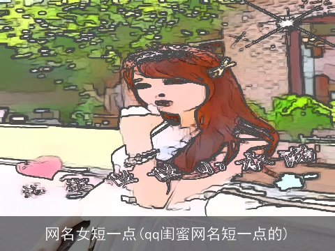 网名女短一点(qq闺蜜网名短一点的)