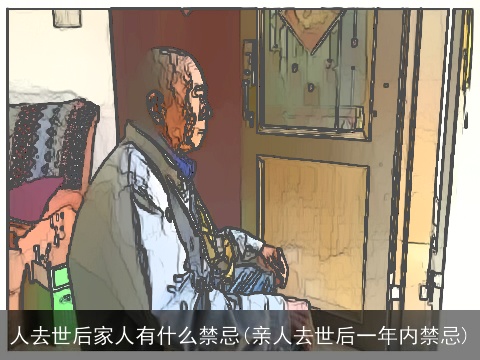 人去世后家人有什么禁忌(亲人去世后一年内禁忌)