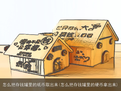 怎么把存钱罐里的纸币取出来(怎么把存钱罐里的硬币拿出来)