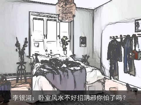 李银河：卧室风水不好招阴邪你怕了吗？