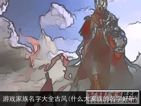 游戏家族名字大全古风(什么大家族的名字好听)