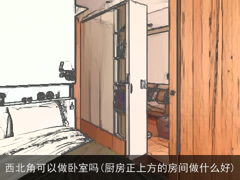 西北角可以做卧室吗(厨房正上方的房间做什么好)