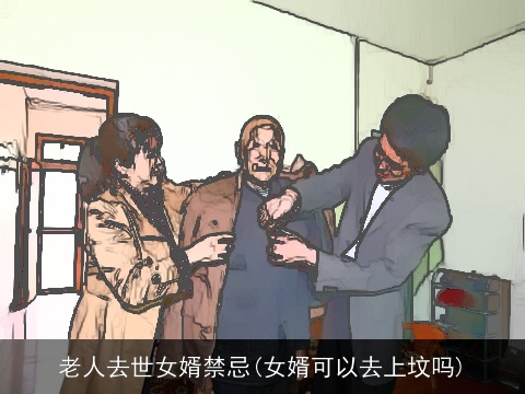 老人去世女婿禁忌(女婿可以去上坟吗)