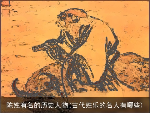 陈姓有名的历史人物(古代姓乐的名人有哪些)