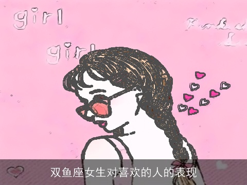 双鱼座女生对喜欢的人的表现