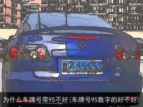 为什么车牌号带95不好(车牌号95数字的好不好)