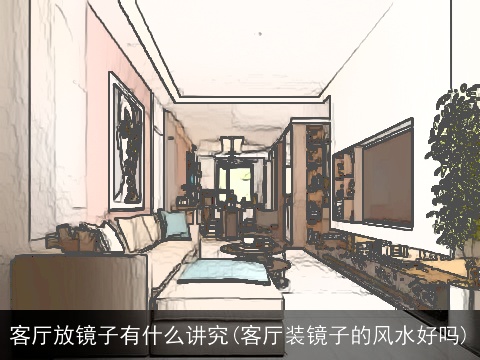 客厅放镜子有什么讲究(客厅装镜子的风水好吗)