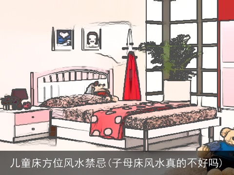儿童床方位风水禁忌(子母床风水真的不好吗)