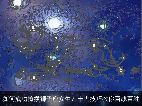 如何成功撩拨狮子座女生？十大技巧教你百战百胜