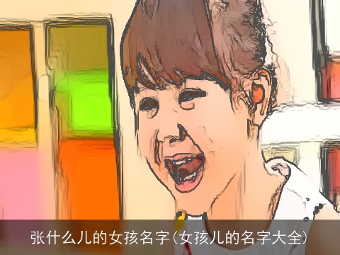 张什么儿的女孩名字(女孩儿的名字大全)