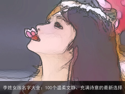 李姓女孩名字大全：100个温柔文静、充满诗意的最新选择