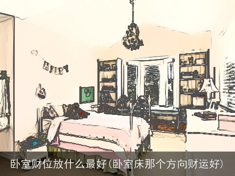 卧室财位放什么最好(卧室床那个方向财运好)