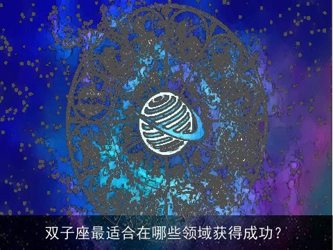 双子座最适合在哪些领域获得成功？
