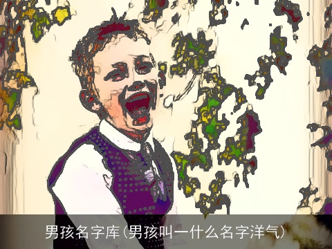 男孩名字库(男孩叫一什么名字洋气)