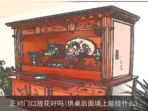 正对门口放花好吗(供桌后面墙上能挂什么)