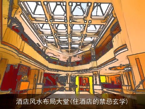 酒店风水布局大堂(住酒店的禁忌玄学)