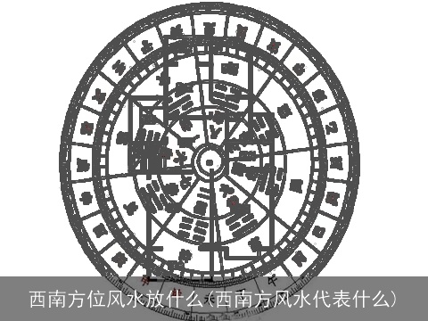 西南方位风水放什么(西南方风水代表什么)