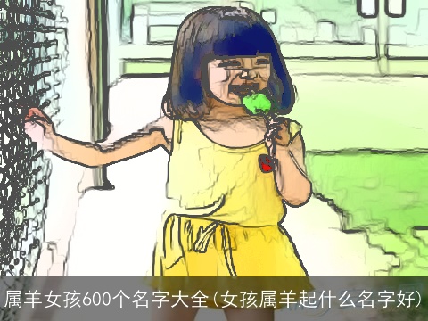 属羊女孩600个名字大全(女孩属羊起什么名字好)