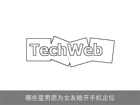 哪些星男愿为女友敞开手机定位