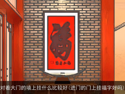 对着大门的墙上挂什么比较好(进门的门上挂福字好吗)