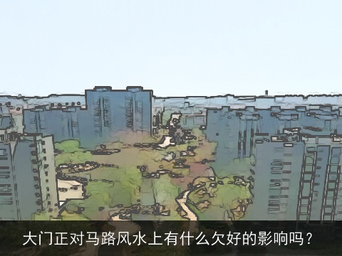 大门正对马路风水上有什么欠好的影响吗？