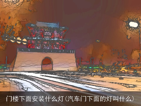 门楼下面安装什么灯(汽车门下面的灯叫什么)