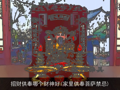 招财供奉哪个财神好(家里供奉菩萨禁忌)