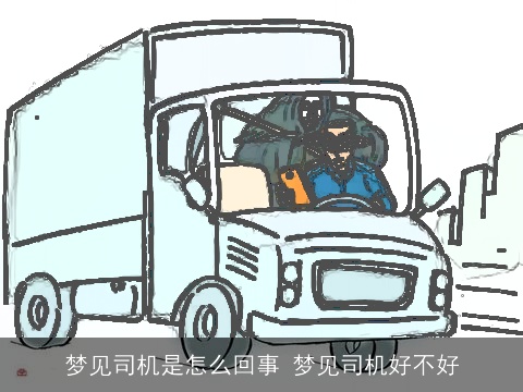 梦见司机是怎么回事 梦见司机好不好