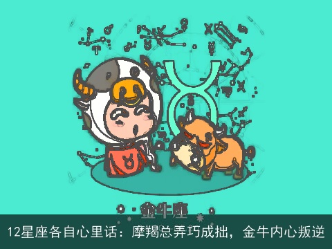 12星座各自心里话：摩羯总弄巧成拙，金牛内心叛逆