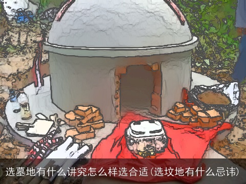 选墓地有什么讲究怎么样选合适(选坟地有什么忌讳)