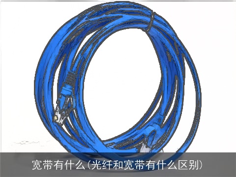 宽带有什么(光纤和宽带有什么区别)
